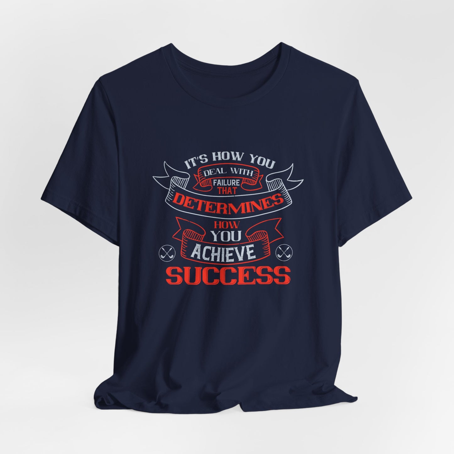 It’s How You Deal with Failure That Determines How You Achieve Success - Unisex Jersey Short Sleeve Tee - 12056