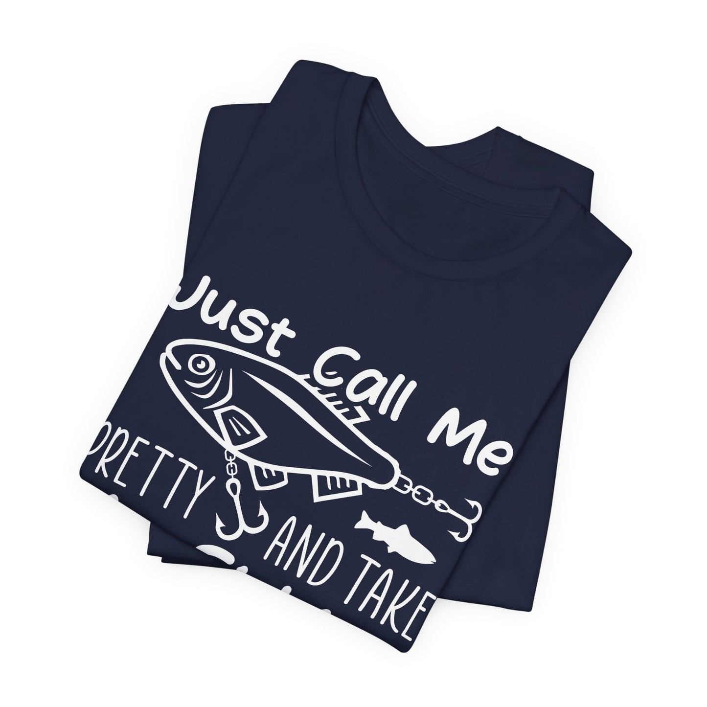 Just Call Me Pretty and Take Me Fishing - Unisex Jersey Short Sleeve Tee - 14139