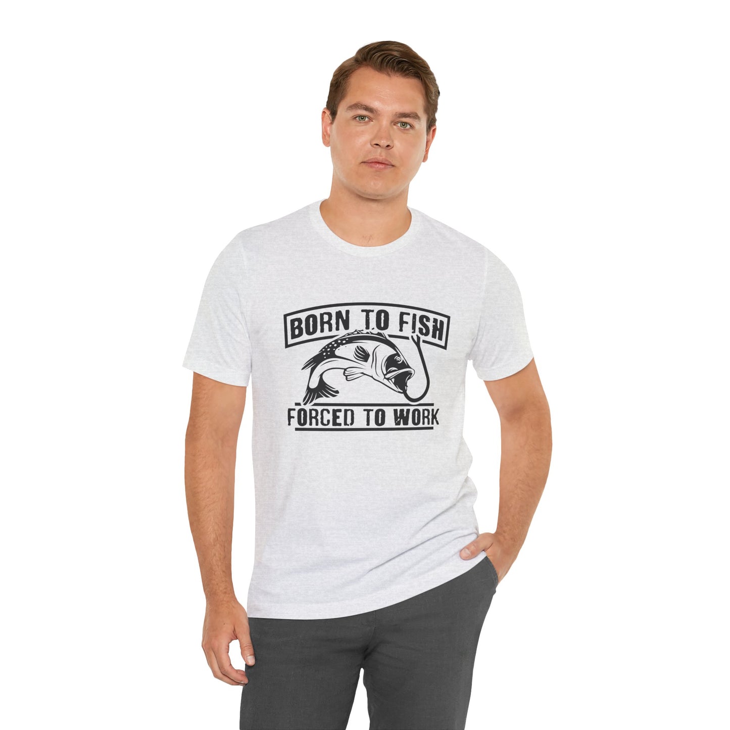 Fishing:  Born to Fish, Forced To Work- Unisex Jersey Short Sleeve Tee - 14046