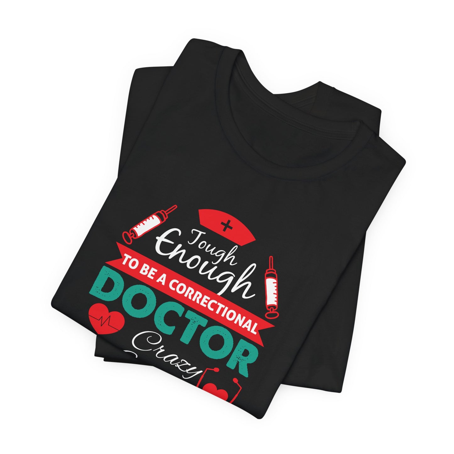 Tough Enough To Be A Correctional Doctor, Crazy Enough To Love It - Unisex Jersey Short Sleeve Tee