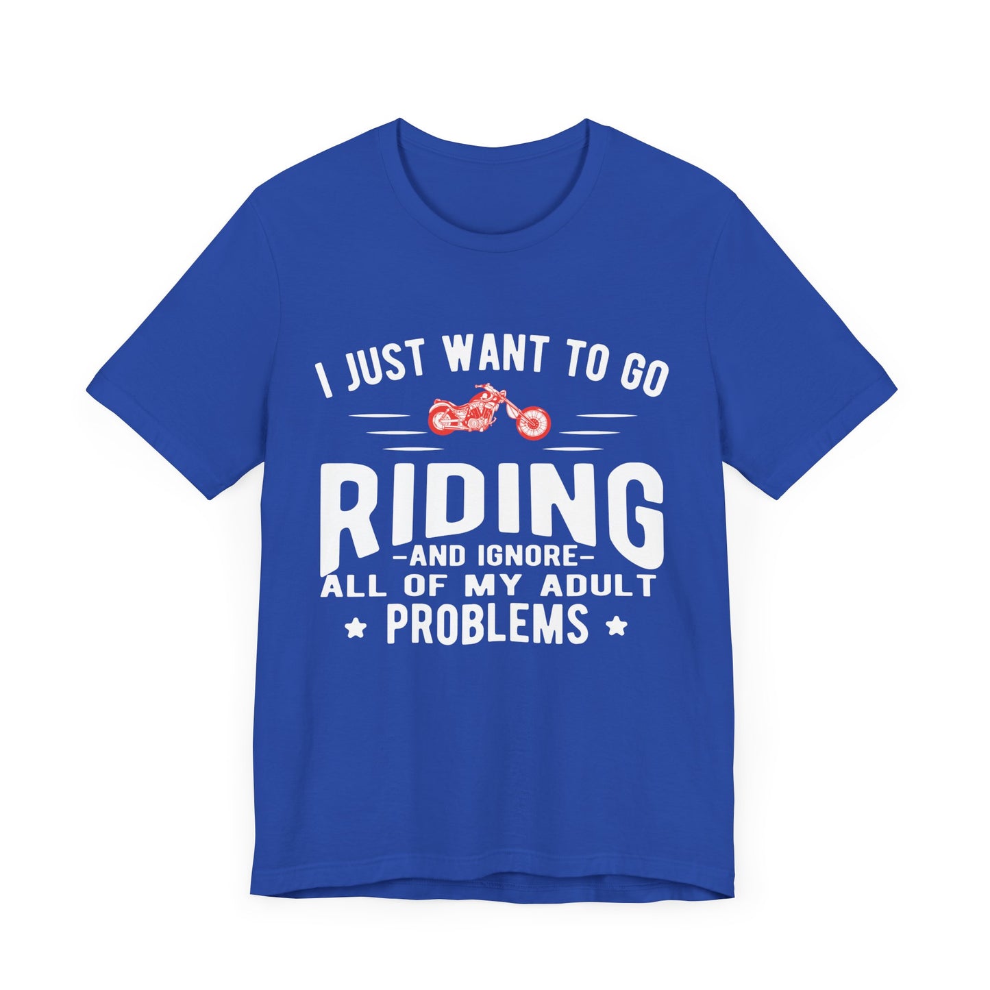 I Just Want to Go Riding and Ignore All of My Adult Problems - Unisex Jersey Short Sleeve Tee - 13449