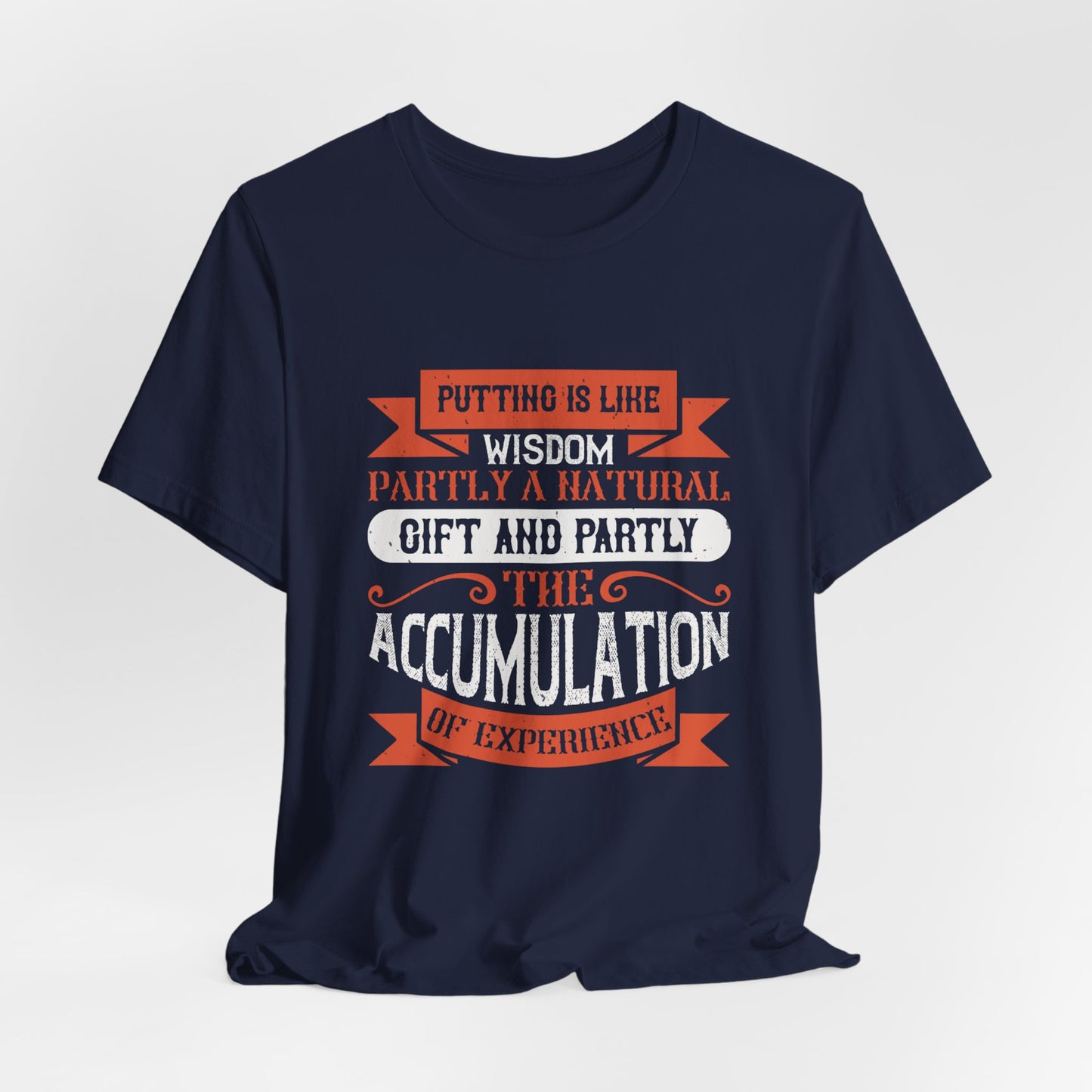 Putting Is Like Wisdom – Partly a Natural Gift and Partly the Accumulation of Experience - Unisex Jersey Short Sleeve Tee