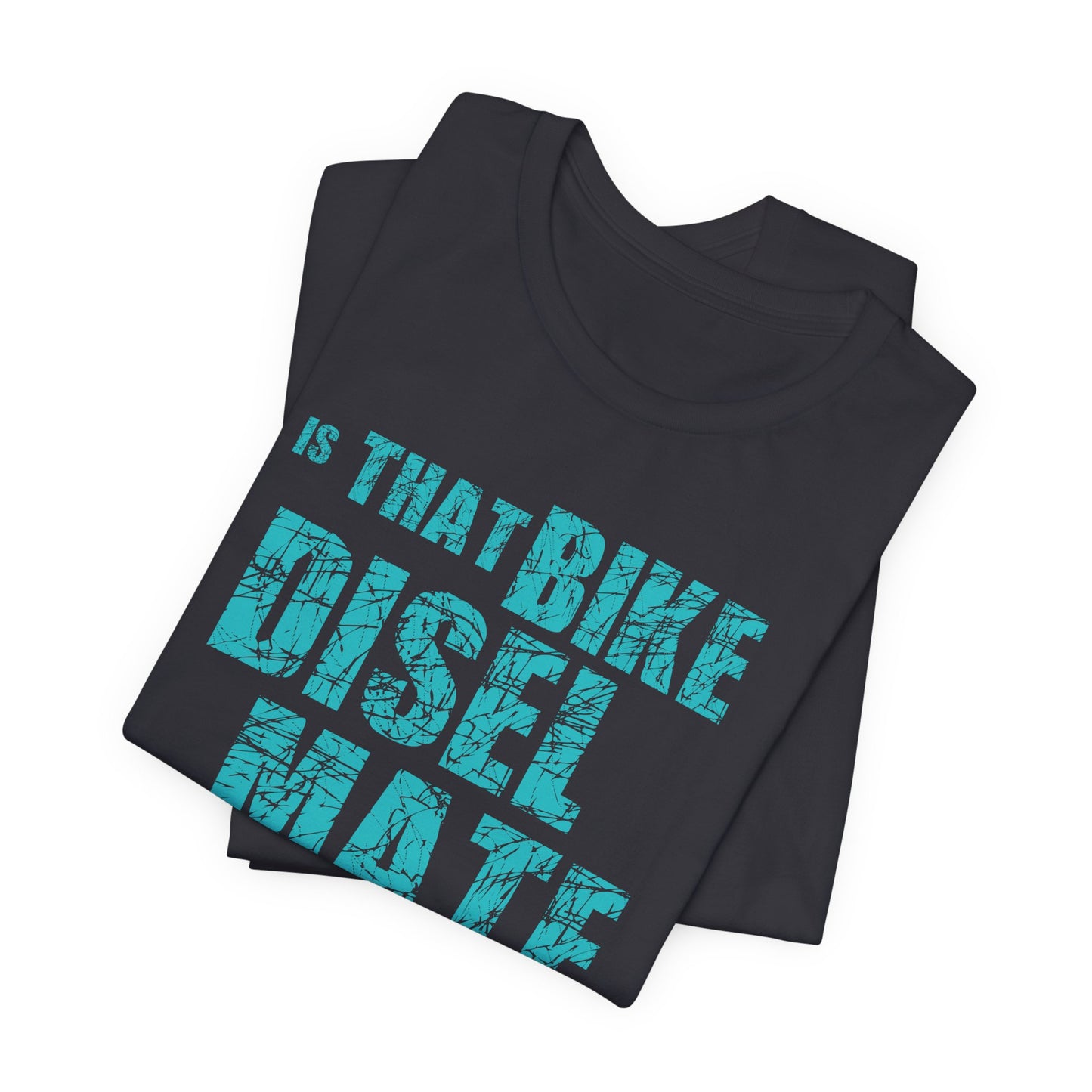Is That Bike Diesel, Mate? - Unisex Jersey Short Sleeve Tee - 13495