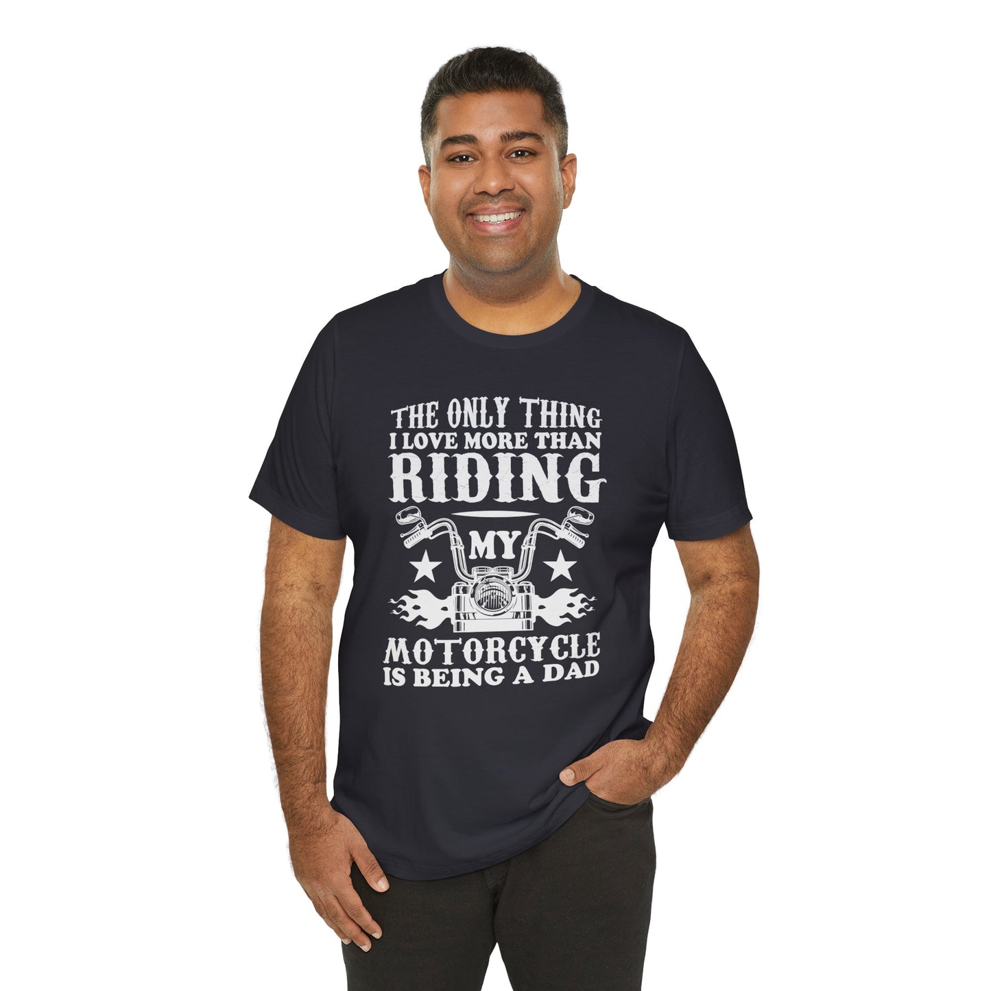 The Only Thing I Love More Than Riding My Motocycle is Being a Dad - Unisex Jersey Short Sleeve Tee