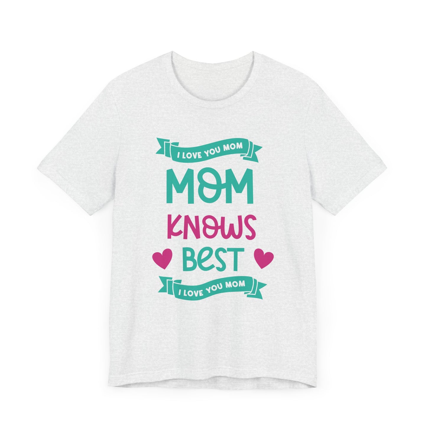 Mom Knows Best, I Love You, Mom - Unisex Jersey Short Sleeve Tee - 13049