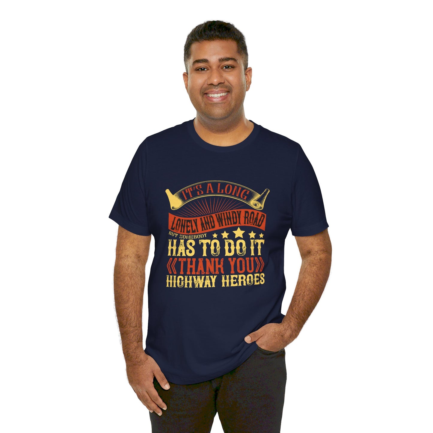 It’s a Long, Lonely, and Windy Road, But Somebody Has to Do It. Thank You Highway Heroes - Unisex Jersey Short Sleeve Tee