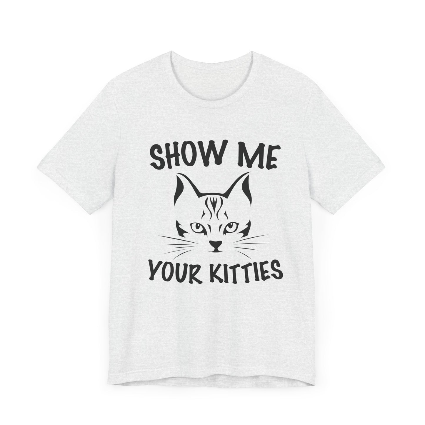 Show Me Your Kitties - Unisex Jersey Short Sleeve Tee