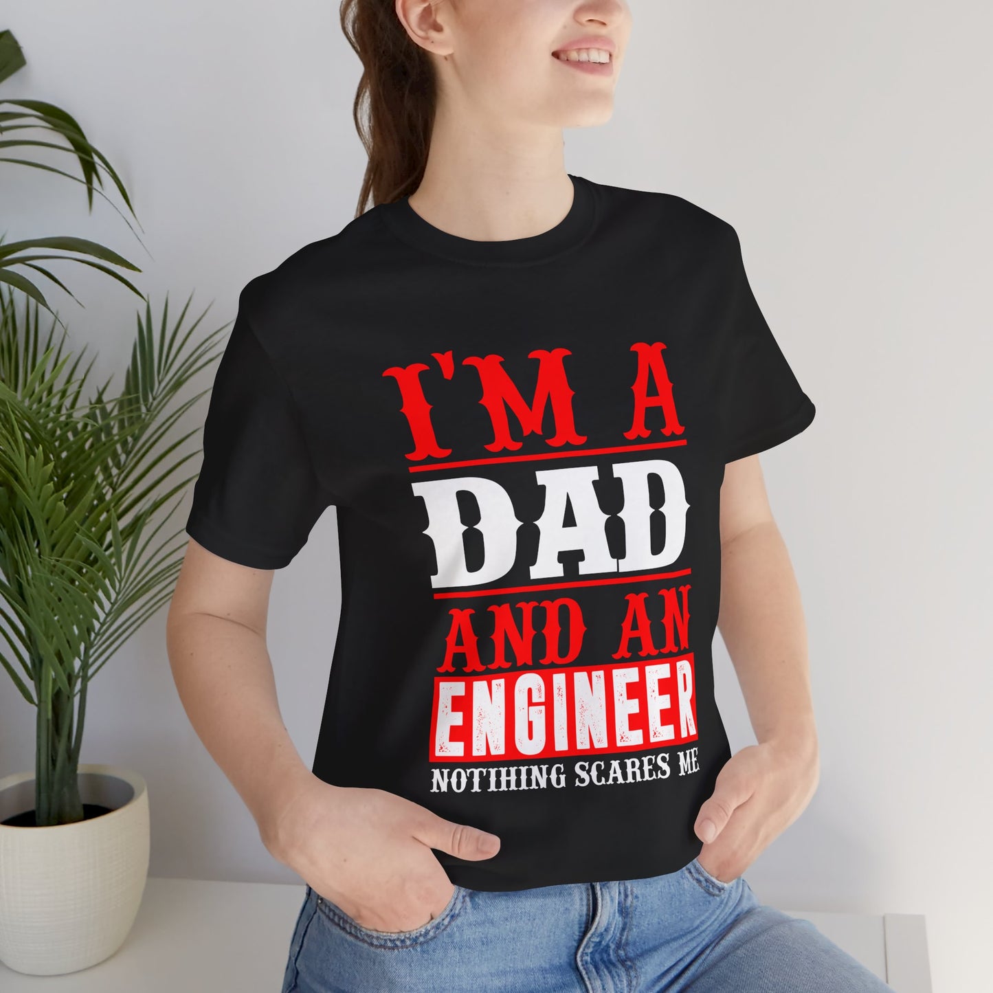 Engineer: I'm A Dad & An Engineer, Nothing Scares Me - Unisex Jersey Short Sleeve Tee - 13670