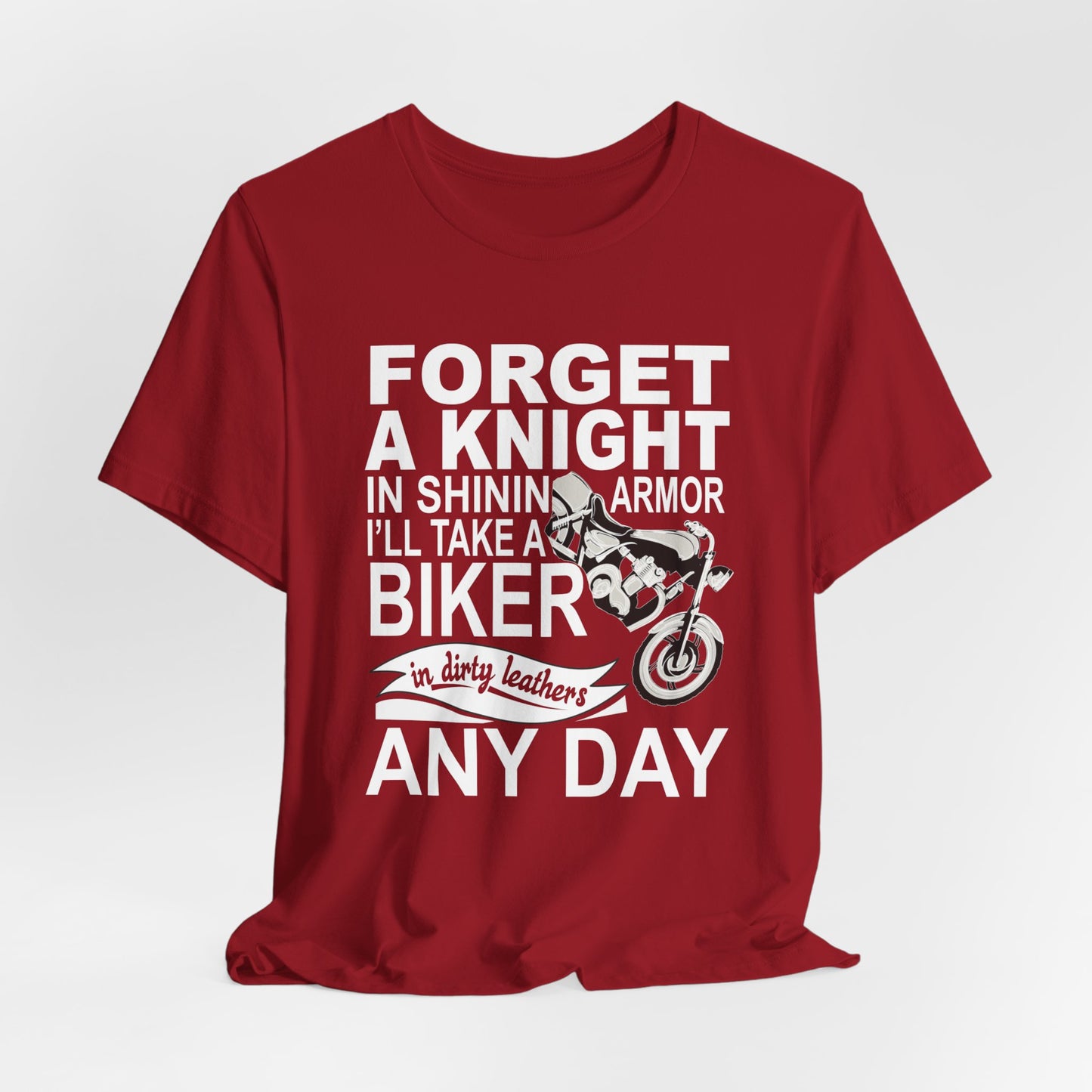 Forget A Knight In Shining armor, I'll Take A Biker In Dirty Leathers Any Day - Unisex Jersey Short Sleeve Tee