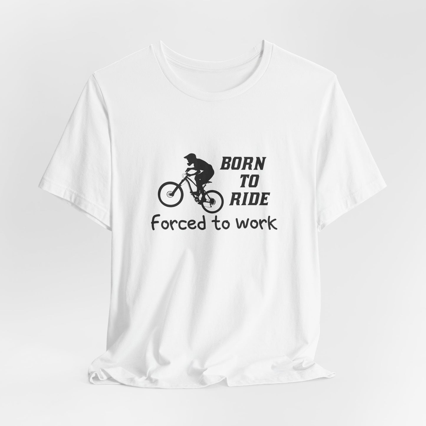 Bicycle: Born To Ride, Forced To Work - Unisex Jersey Short Sleeve Tee