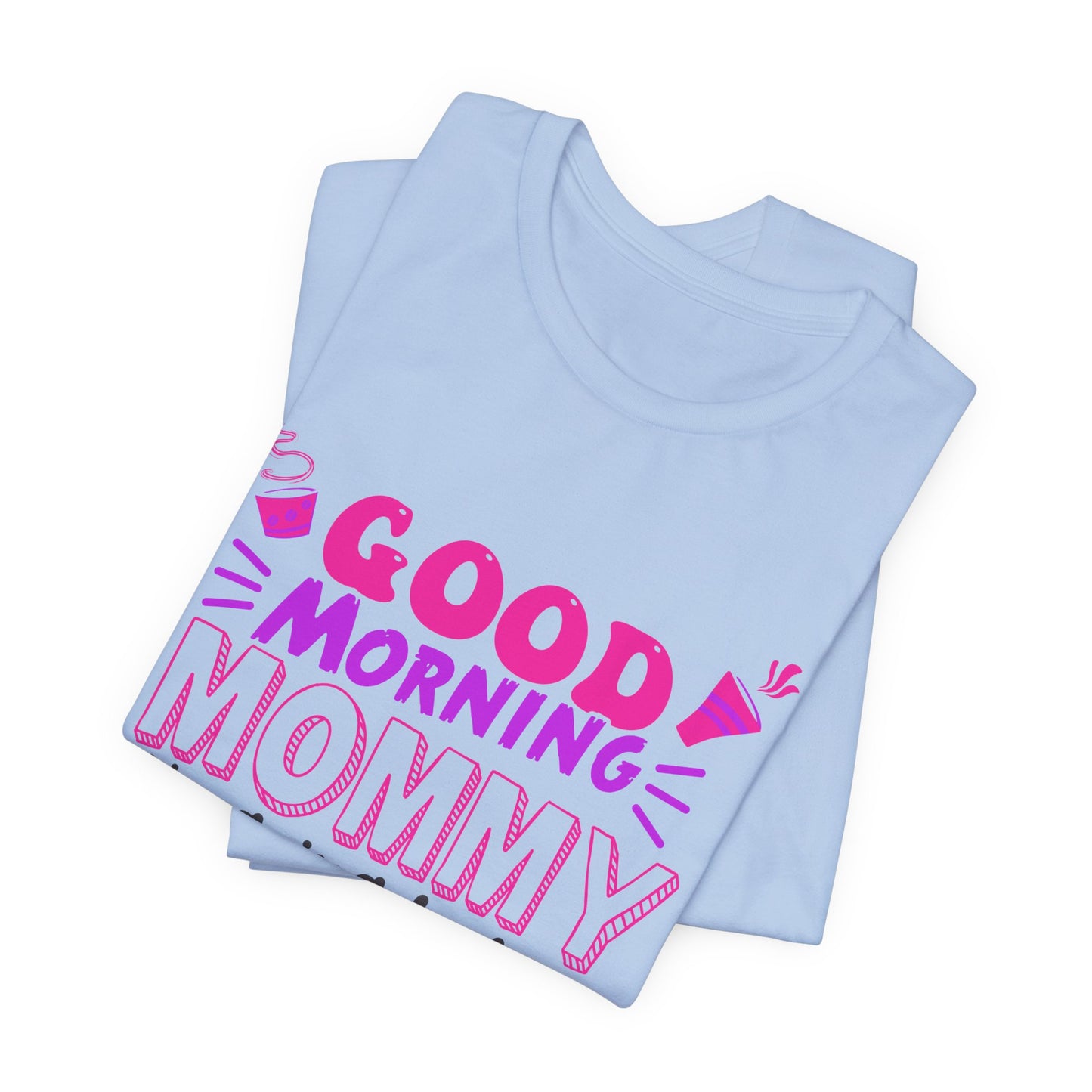 Good Morning Mommy, It's Going To Be A Great Day - Unisex Jersey Short Sleeve Tee - 12967