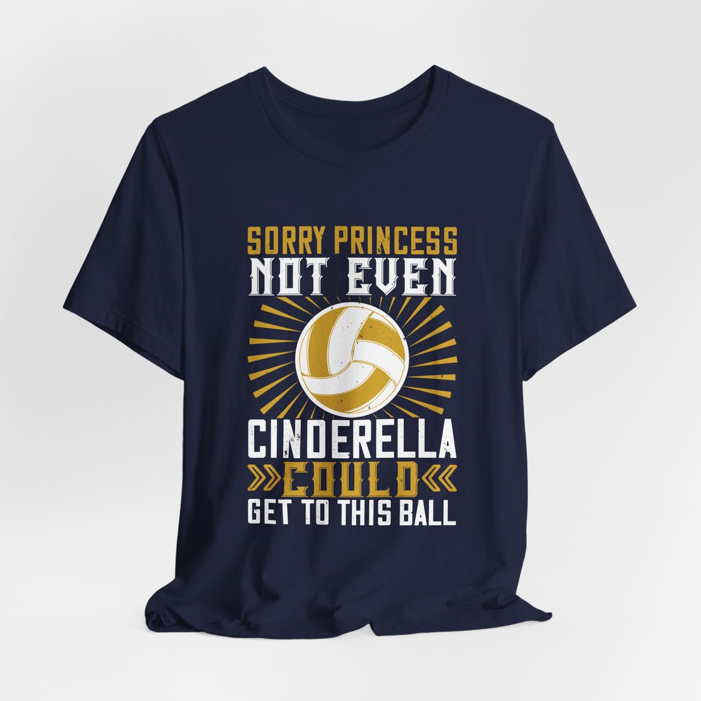 Volleyball: Sorry Princess, Not Even Cinderella Could Get to This Ball - Unisex Jersey Short Sleeve Tee