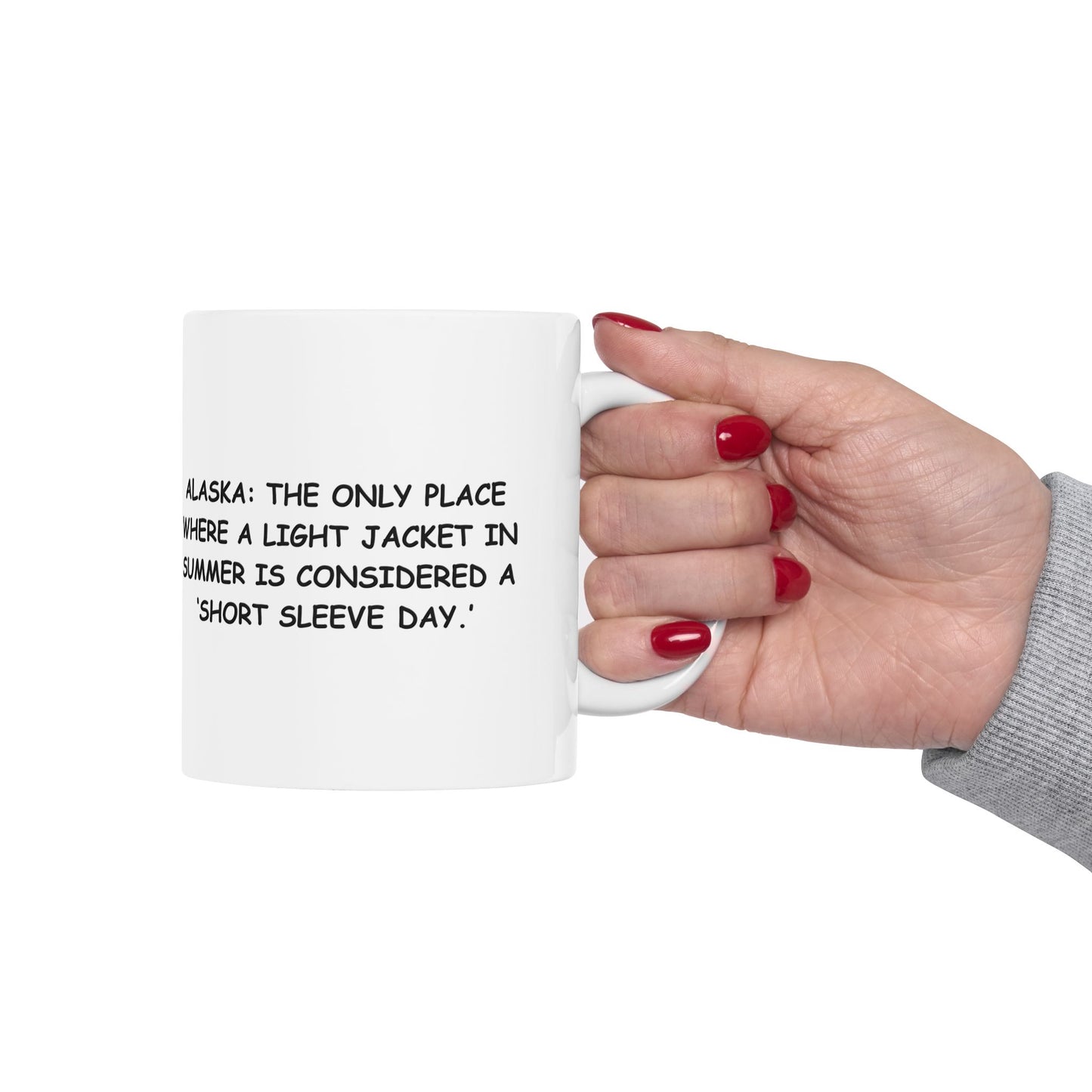 "Alaska: The only place where a light jacket in summer is considered a ‘short sleeve day.’" Ceramic Mug - 13018
