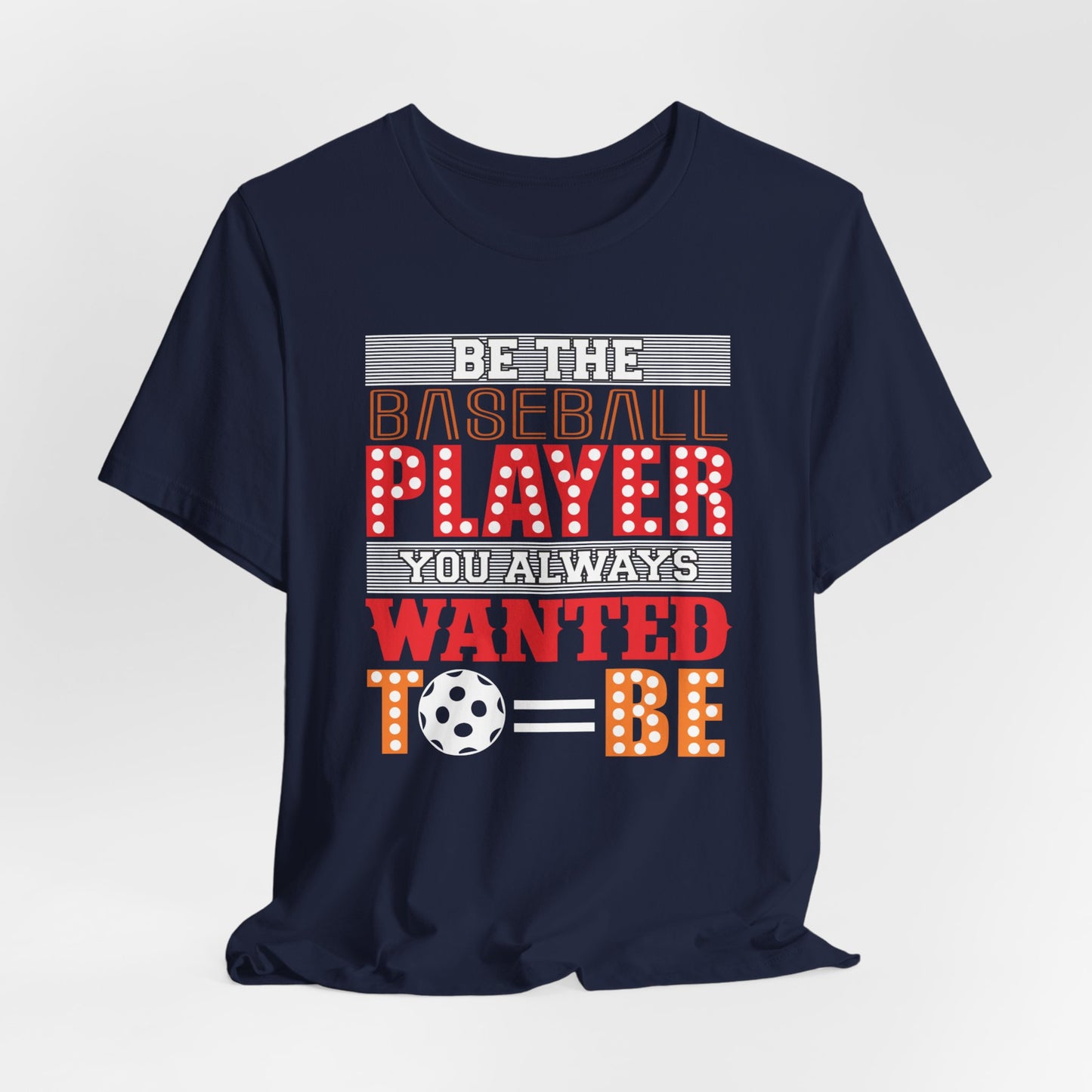 Be The Baseball Player You Always Wanted - Unisex Jersey Short Sleeve Tee