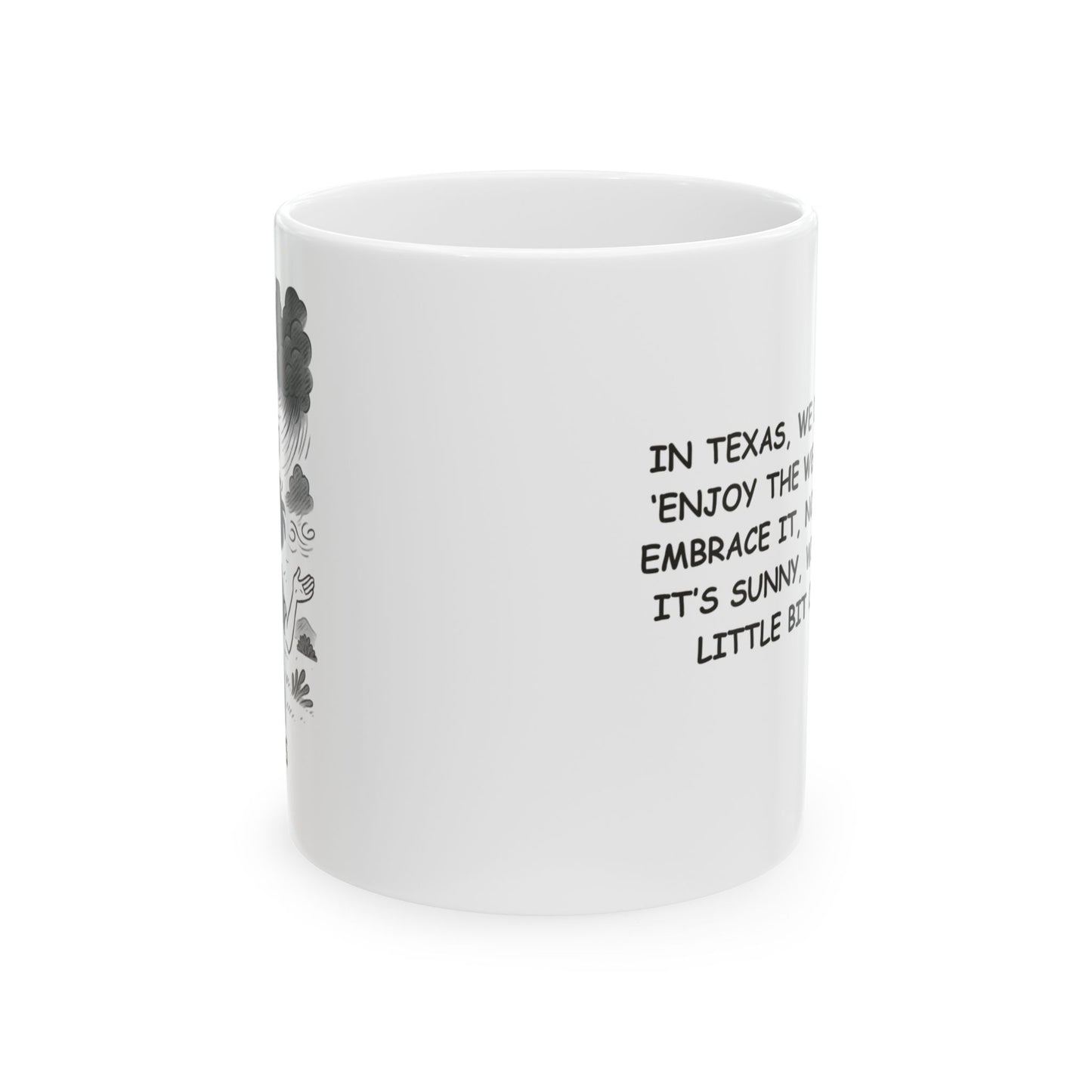"In Texas, we don’t just ‘enjoy the weather’—we embrace it, no matter if it’s sunny, windy, or a little bit of both." Ceramic Mug - 11oz & 15oz -12754