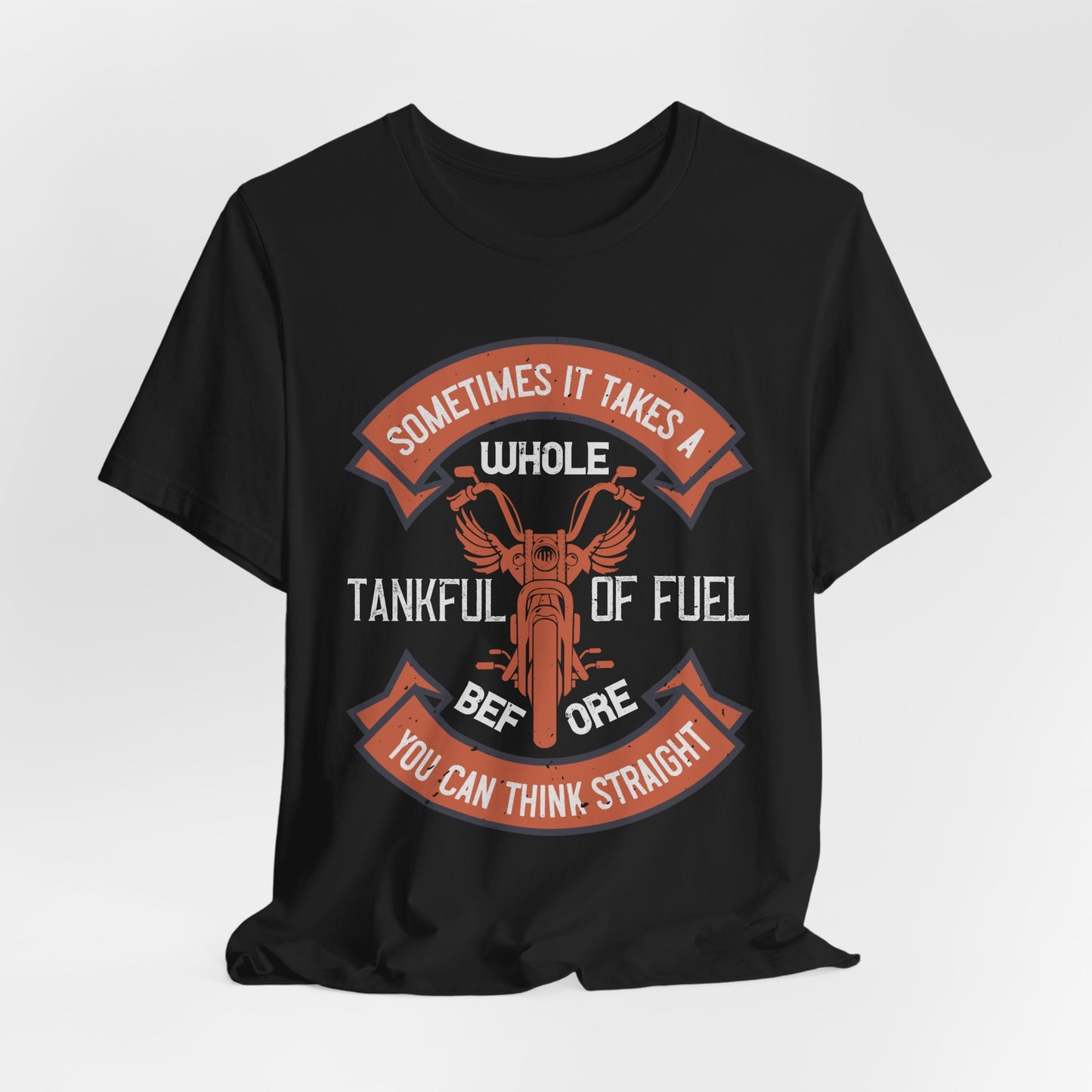 Sometimes It Takes a Whole Tankful of Fuel Before You Can Think Straight - Unisex Jersey Short Sleeve Tee - 13938