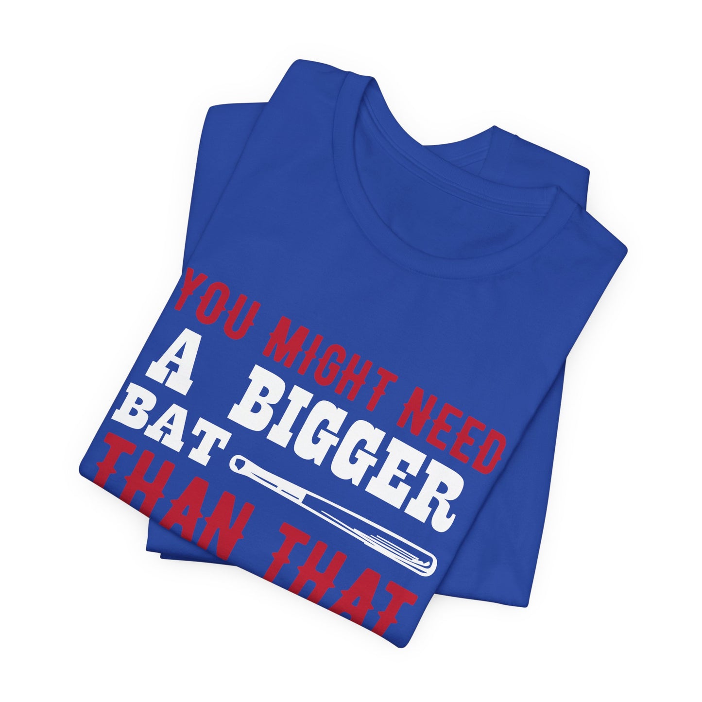 Baseball: You Might Need A Bigger Bat Than That - Unisex Jersey Short Sleeve Tee - 13860