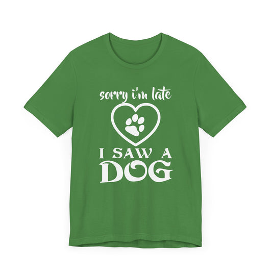 Sorry I am Late, I Saw a Dog - Unisex Jersey Short Sleeve Tee