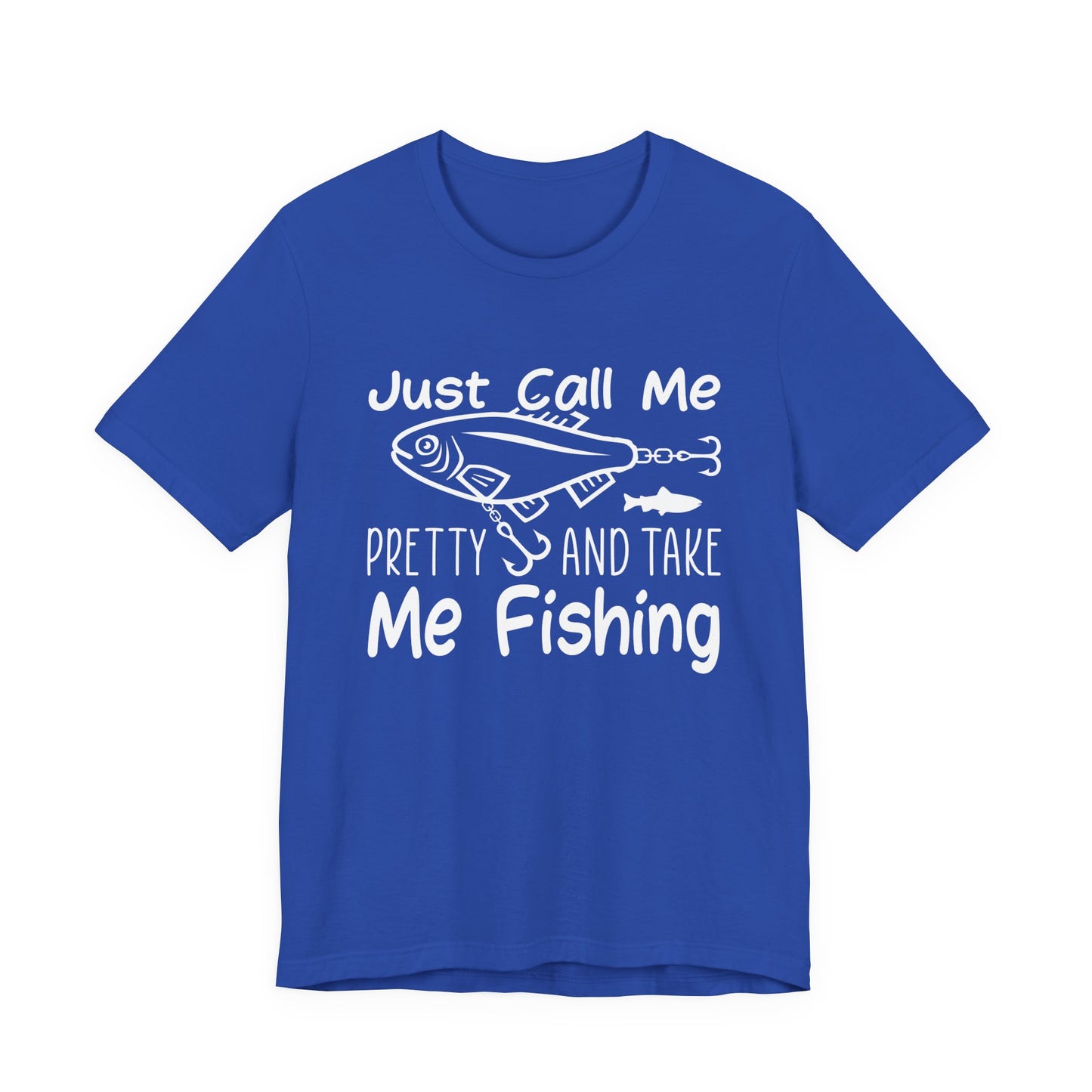 Just Call Me Pretty and Take Me Fishing - Unisex Jersey Short Sleeve Tee - 14139