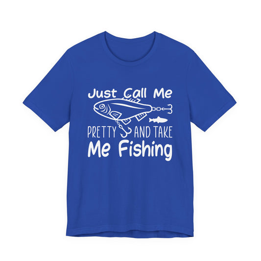 Just Call Me Pretty and Take Me Fishing - Unisex Jersey Short Sleeve Tee - 14139