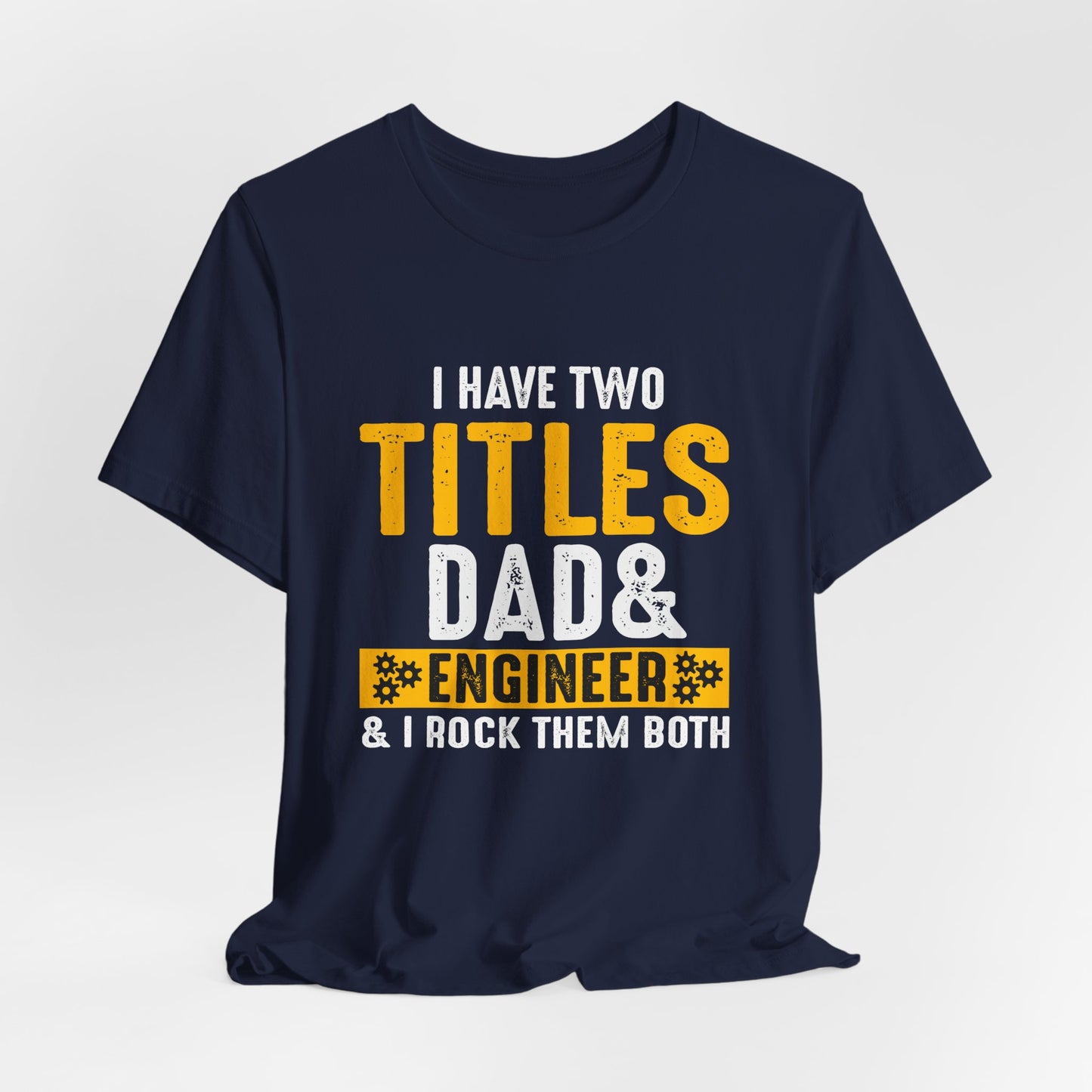 I Have Two Titles: Dad & Engineer, Rock Them Both - Unisex Jersey Short Sleeve Tee - 13675