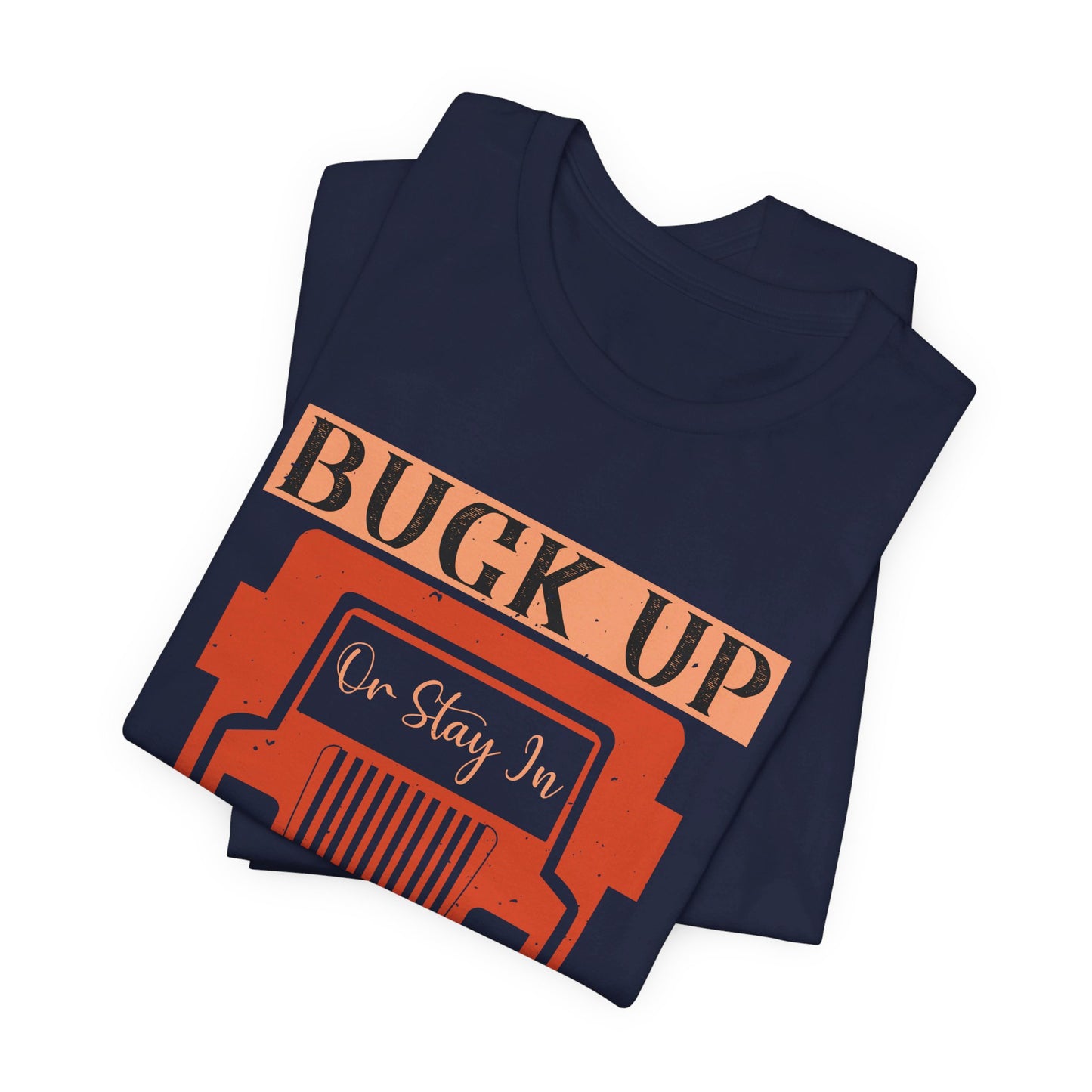 Buck Up or Stay in the Truck - Unisex Jersey Short Sleeve Tee