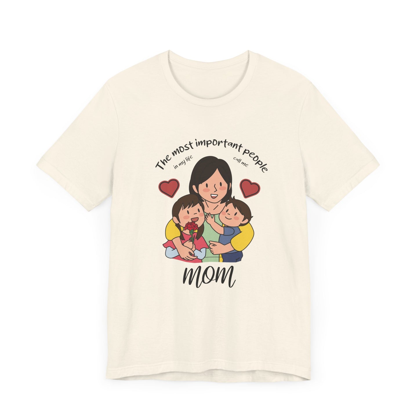 The Most Important People In my Life Call Me Mom - Unisex Jersey Short Sleeve Tee