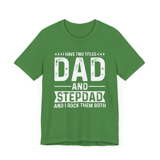 I Have Two Titles: Dad & Stepdad, I Rock Them Both - Unisex Jersey Short Sleeve Tee