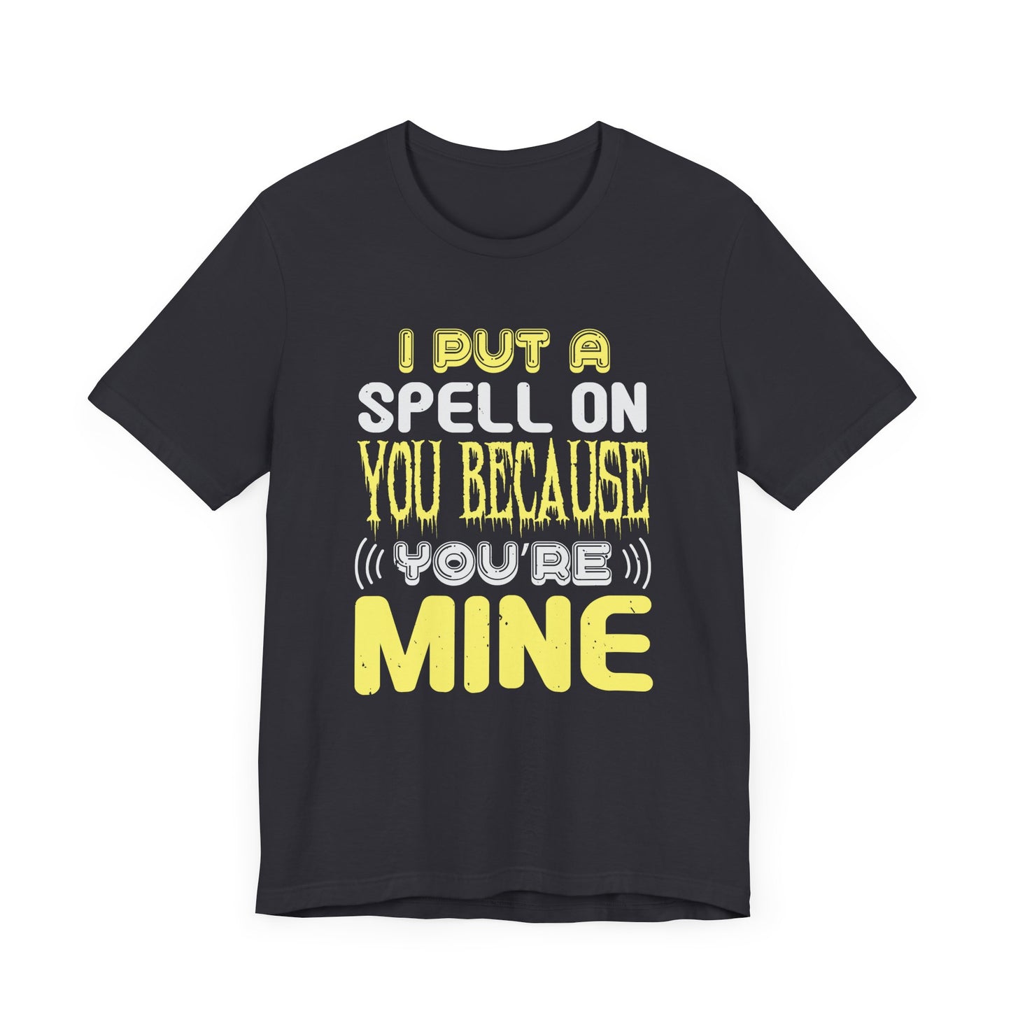 I Put a Spell on You Because You're Mine - Unisex Jersey Short Sleeve Tee - 12443