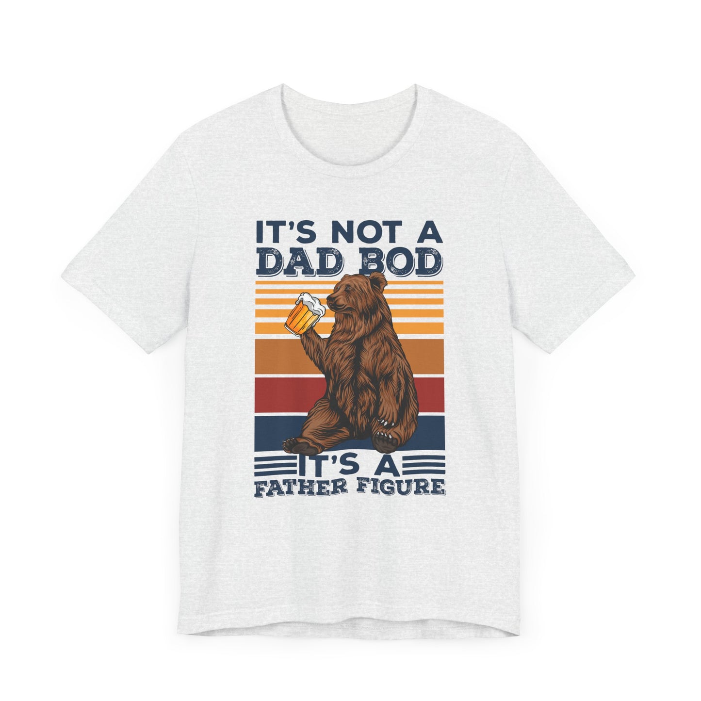 It's Not A Dad Bod, It's A Father Figure - Unisex Jersey Short Sleeve Tee