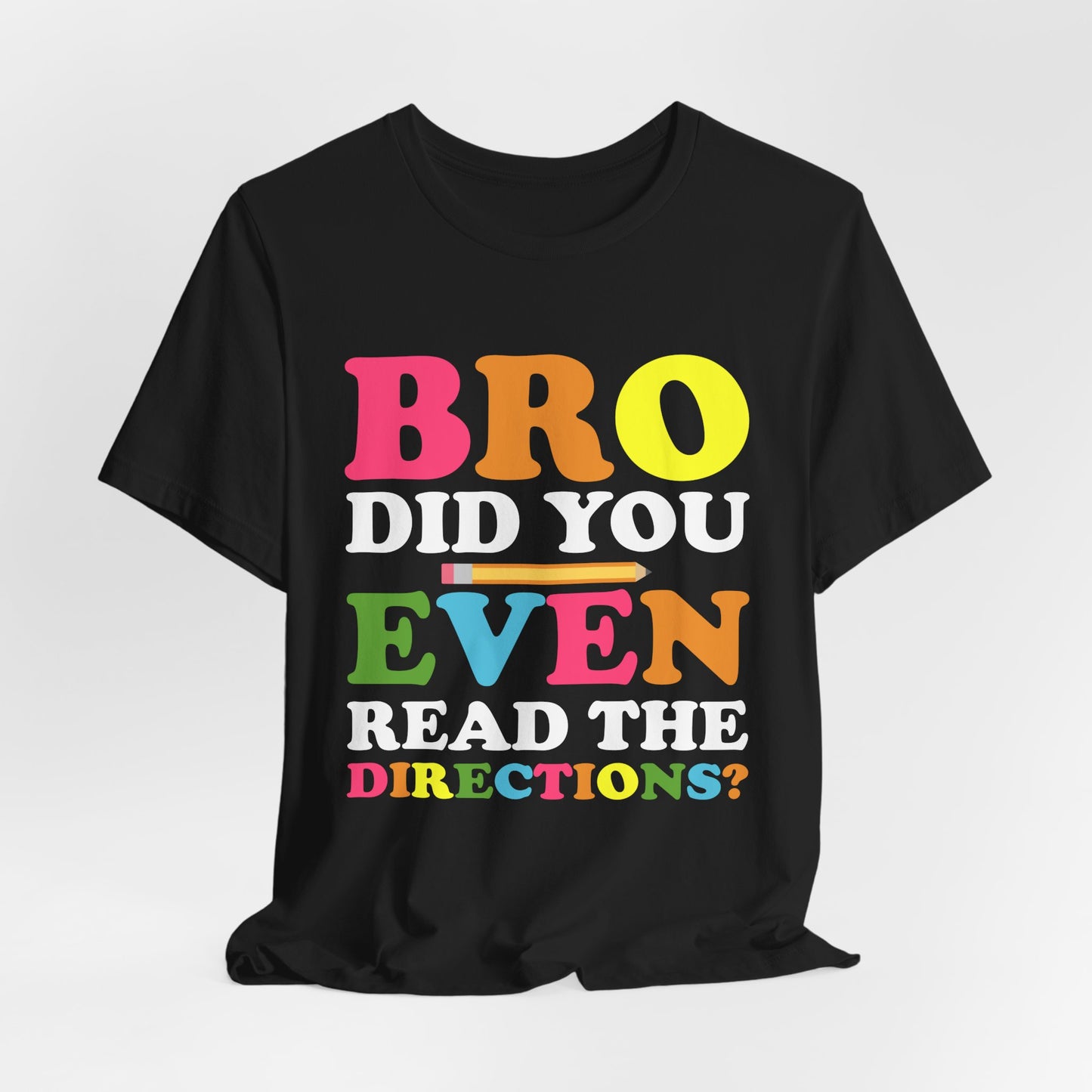 Teacher: Bro, Did You Even Read The Directions? - Unisex Jersey Short Sleeve Tee - 13516