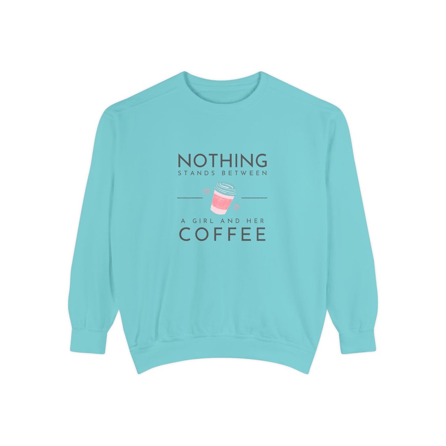 Nothing Stands Between a Girl & Her Coffee - Unisex Garment-Dyed Sweatshirt - 11292