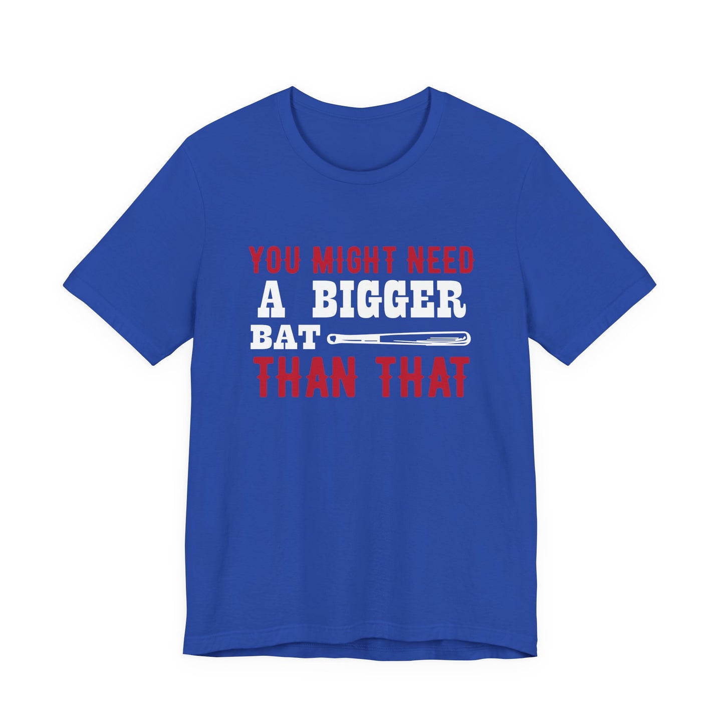 Baseball: You Might Need A Bigger Bat Than That - Unisex Jersey Short Sleeve Tee - 13860