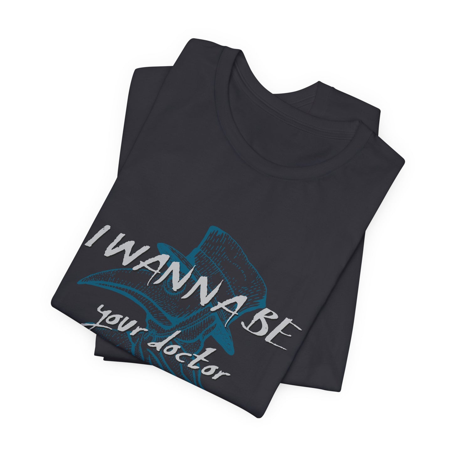 I Wanna Be Your Doctor - Unisex Jersey Short Sleeve Tee - 13780