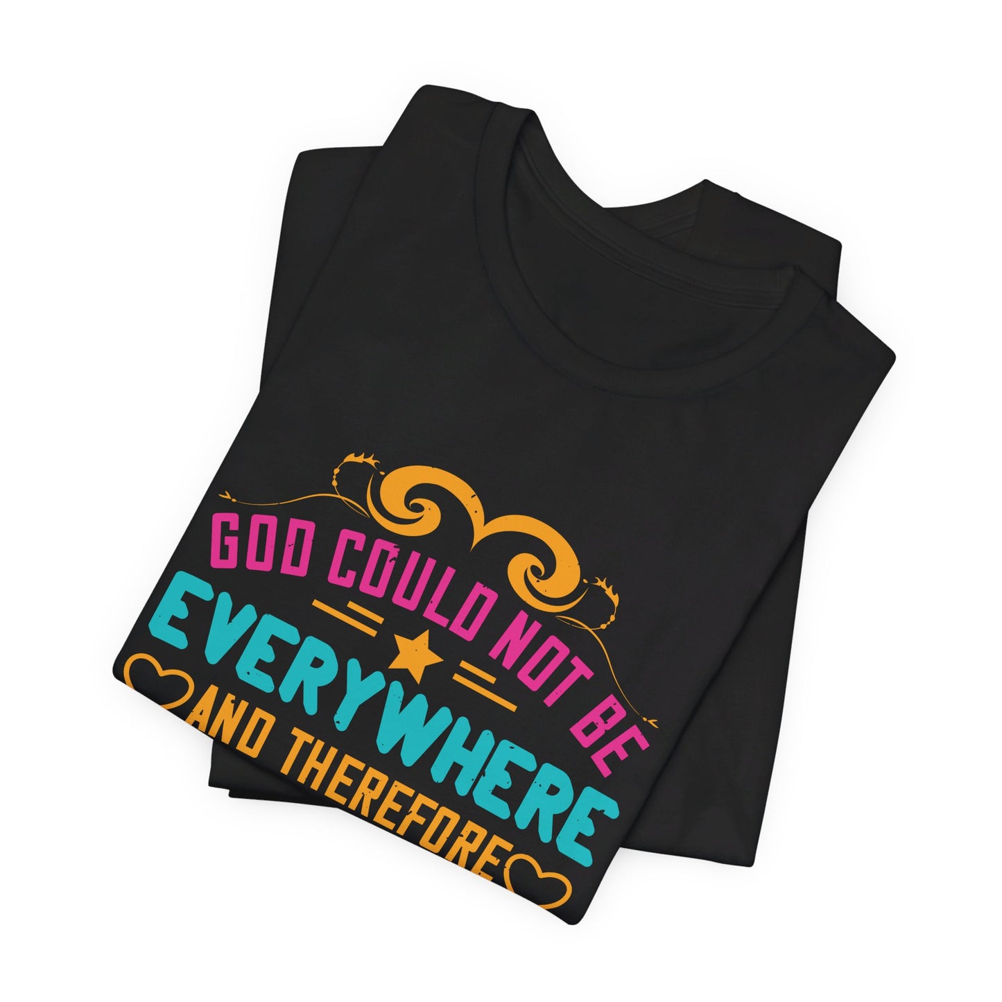 God Could Not Be Everywhere, And Therefore He Made Mothers - Unisex Jersey Short Sleeve Tee