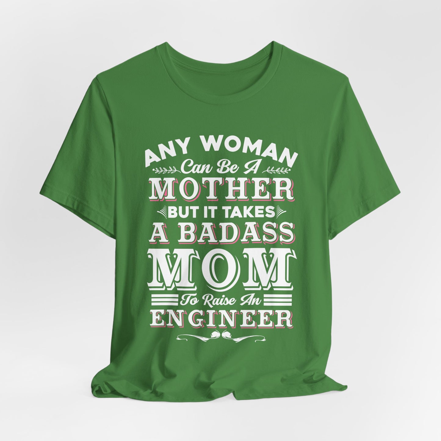 Engineer: Any Woman Can Be A Mother, But It Takes A Badass Mom to Raise An Engineer - Unisex Jersey Short Sleeve Tee - 13663