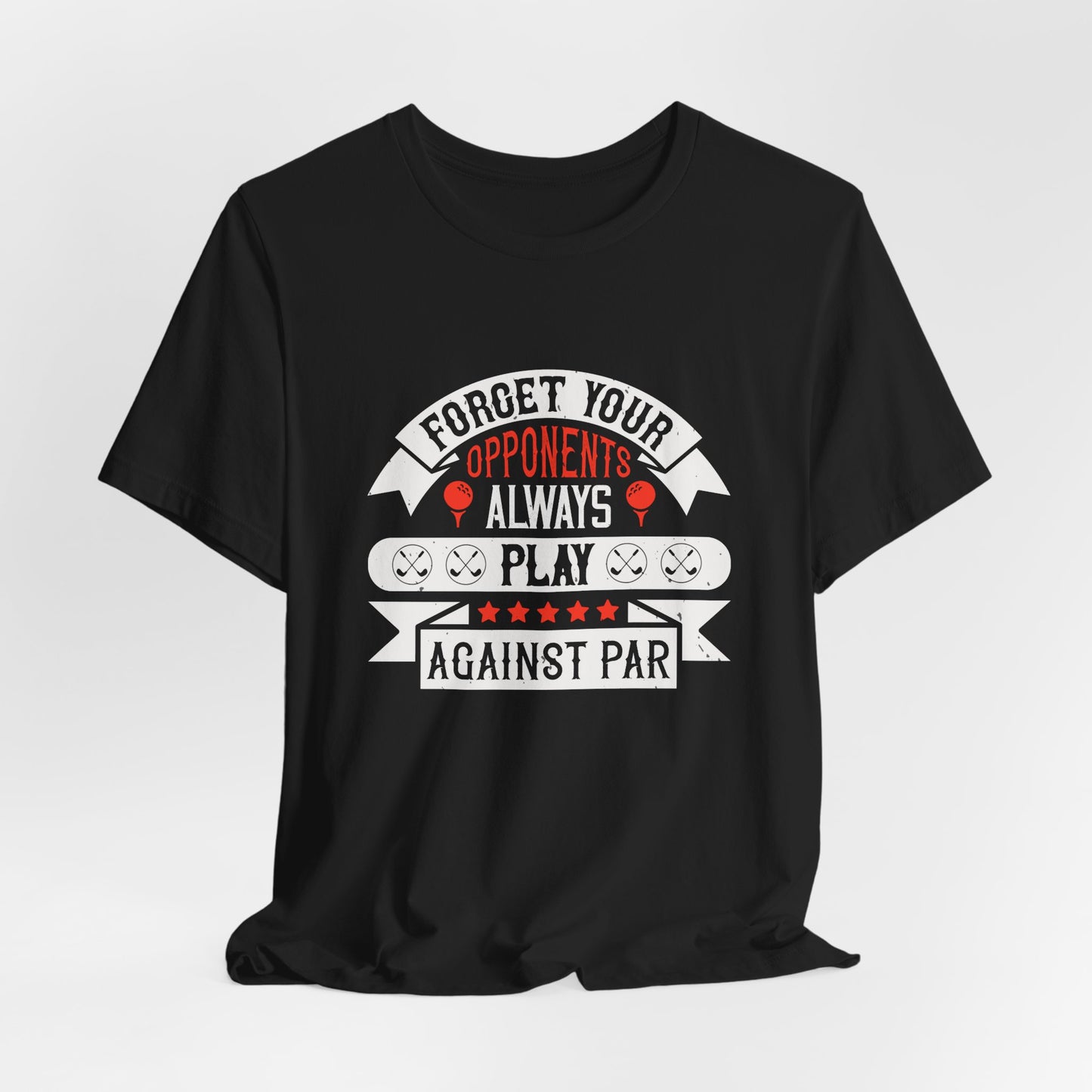Forget Your Opponents; Always Play Against Par - Unisex Jersey Short Sleeve Tee - 11923