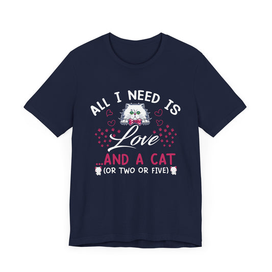 All I Need Is Love And A Cat  - Unisex Jersey Short Sleeve Tee