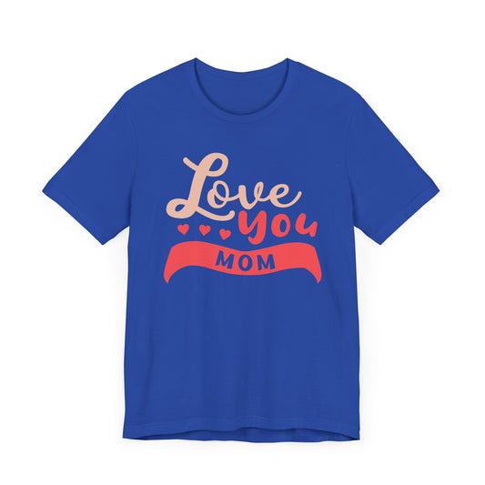 Love You Mom - Unisex Jersey Short Sleeve Tee - 12943