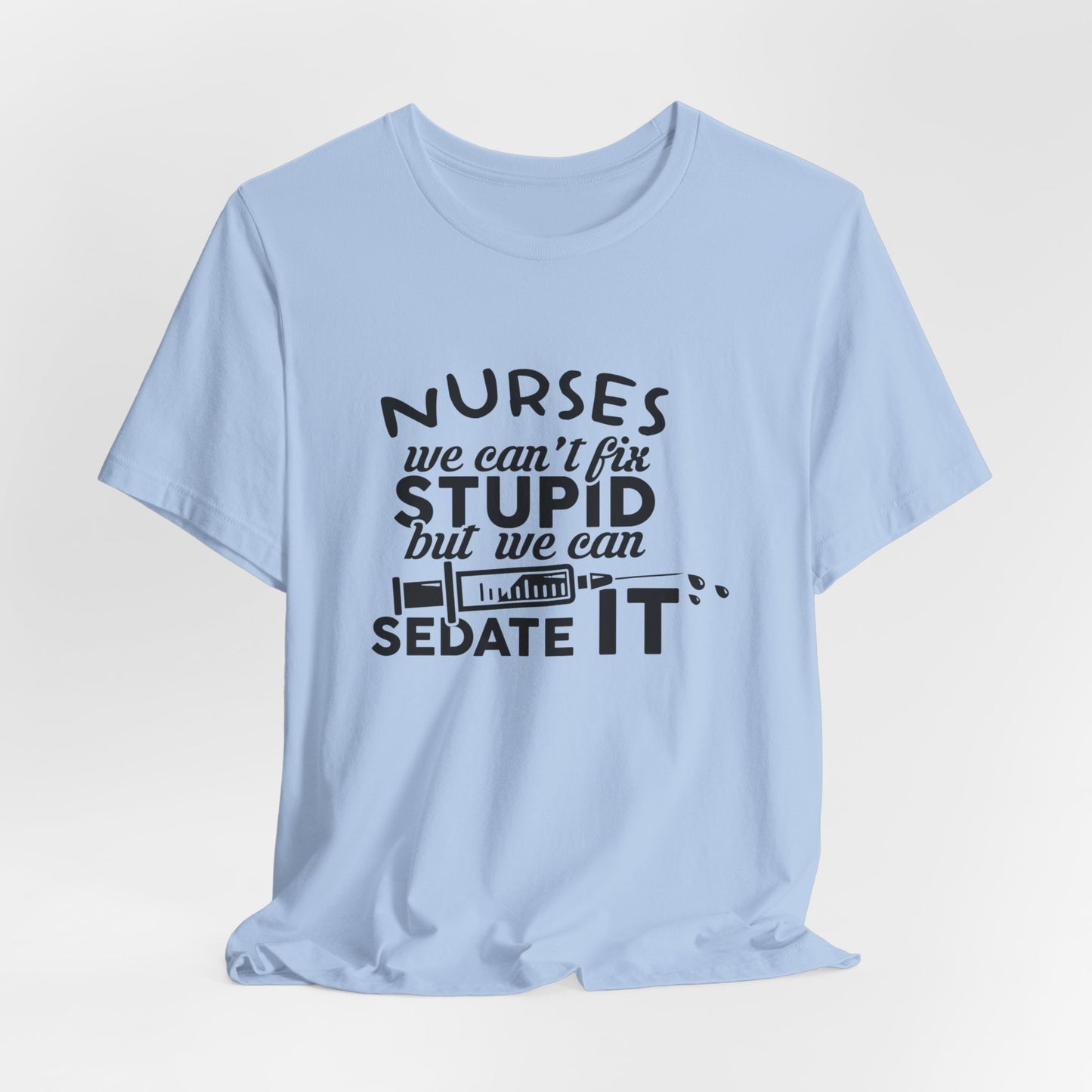 Nurses: We Can't Fix Stupid, But We Can Sedate It - Unisex Jersey Short Sleeve Tee