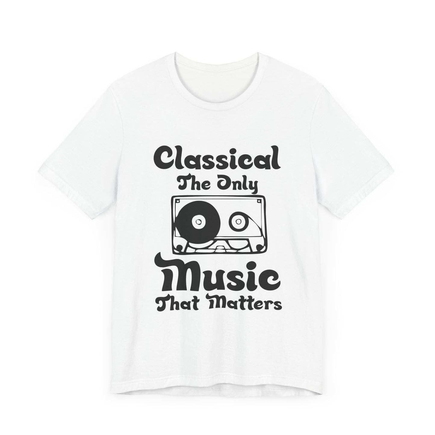 Classical: The Only Music That Matters - Unisex Jersey Short Sleeve Tee