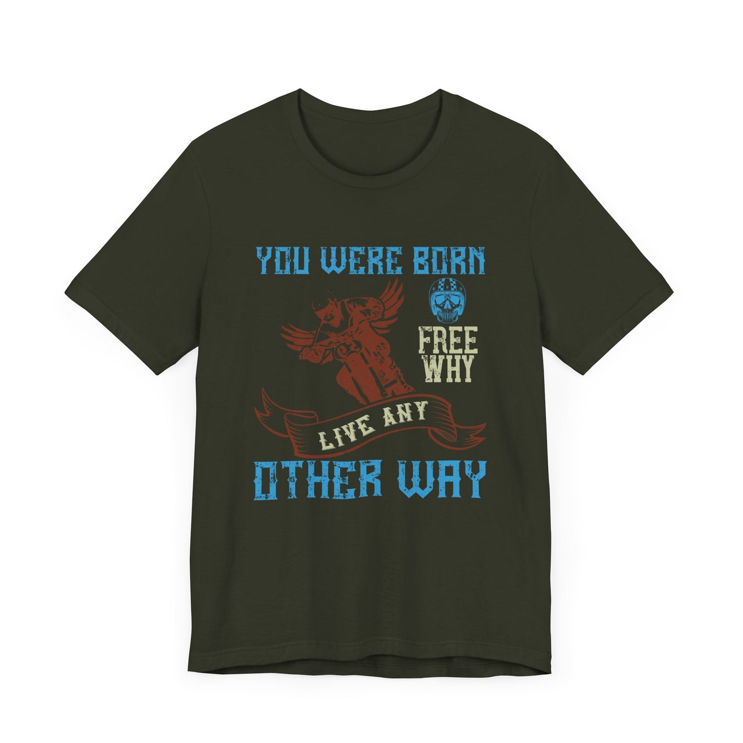 You Were Born Free, Why Live Any Other Way - Unisex Jersey Short Sleeve Tee