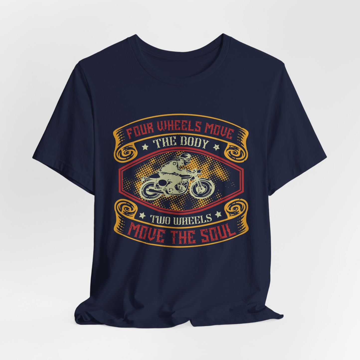 Four Wheels Move the Body, Two Wheels Move the Soul - Unisex Jersey Short Sleeve Tee - 13715