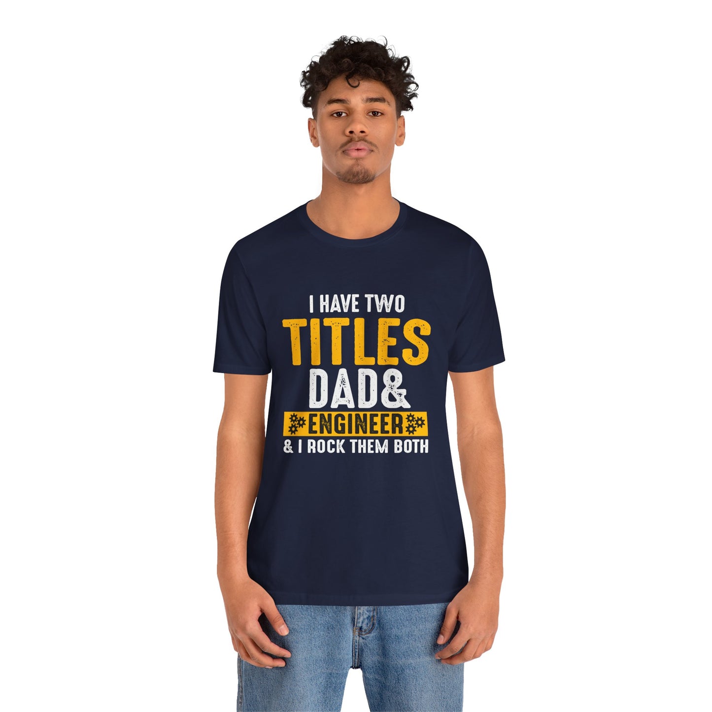 I Have Two Titles: Dad & Engineer, Rock Them Both - Unisex Jersey Short Sleeve Tee - 13675