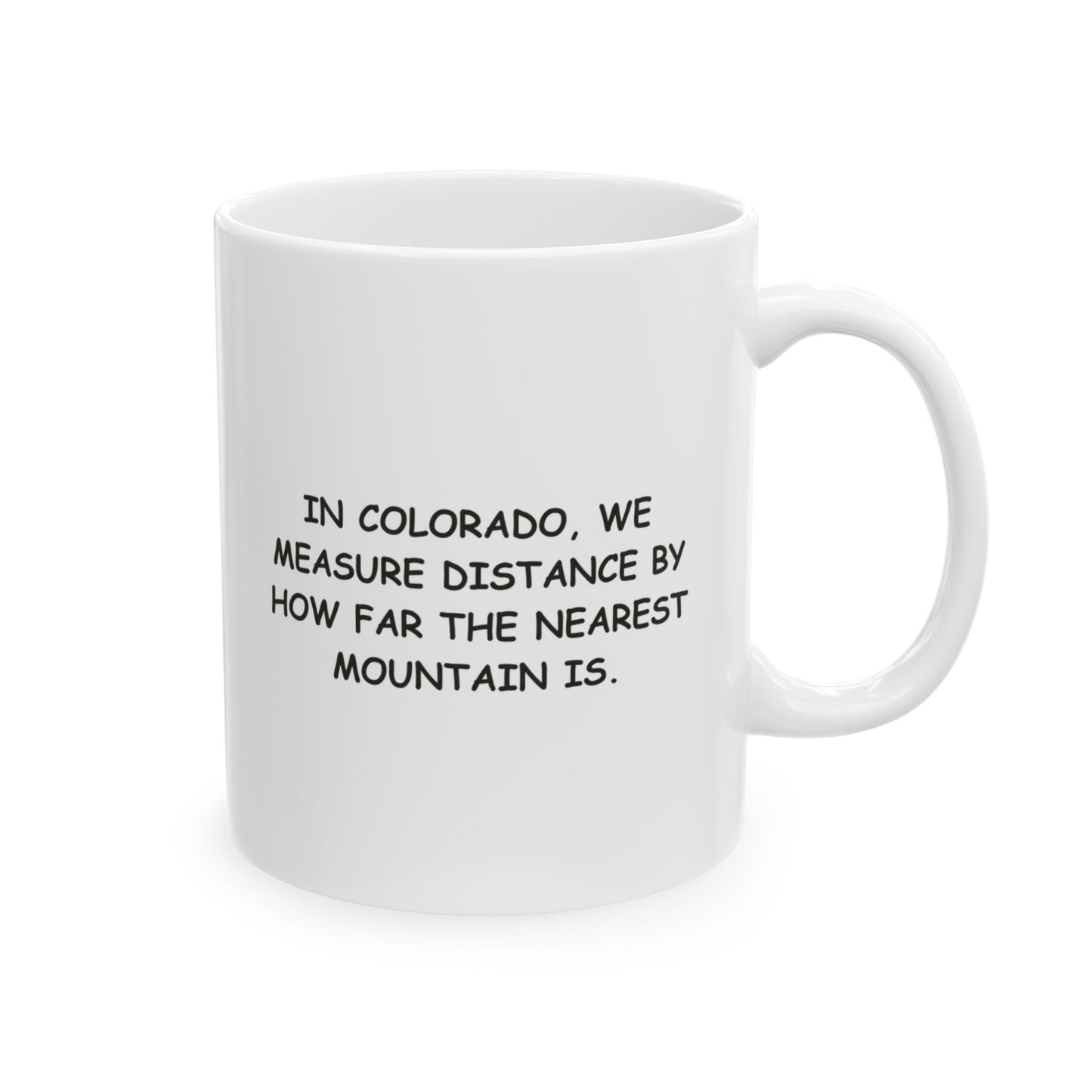 I"In Colorado, we measure distance by how far the nearest mountain is." Ceramic Mug - 13604