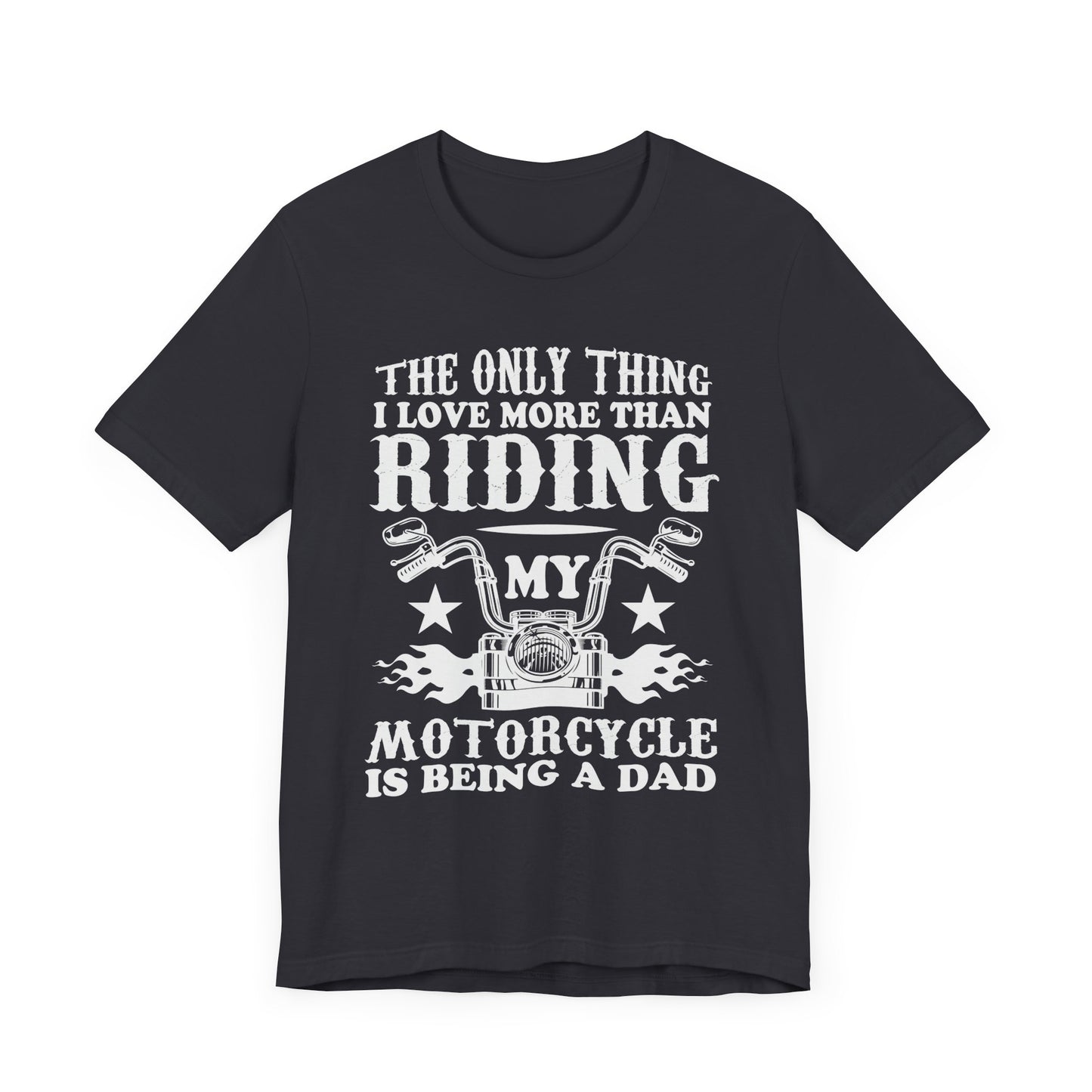 The Only Thing I Love More Than Riding My Motocycle is Being a Dad - Unisex Jersey Short Sleeve Tee - 13103