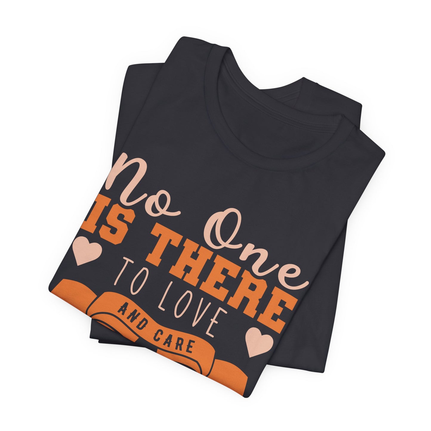 No One Is There To Love And Care Like A Mom - Unisex Jersey Short Sleeve Tee - 12945