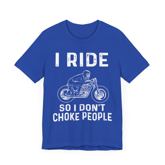 I Ride, I Don't Choke People - Unisex Jersey Short Sleeve Tee - 13255