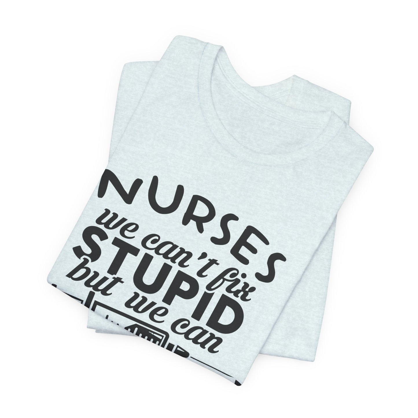Nurses: We Can't Fix Stupid, But We Can Sedate It - Unisex Jersey Short Sleeve Tee - 13352