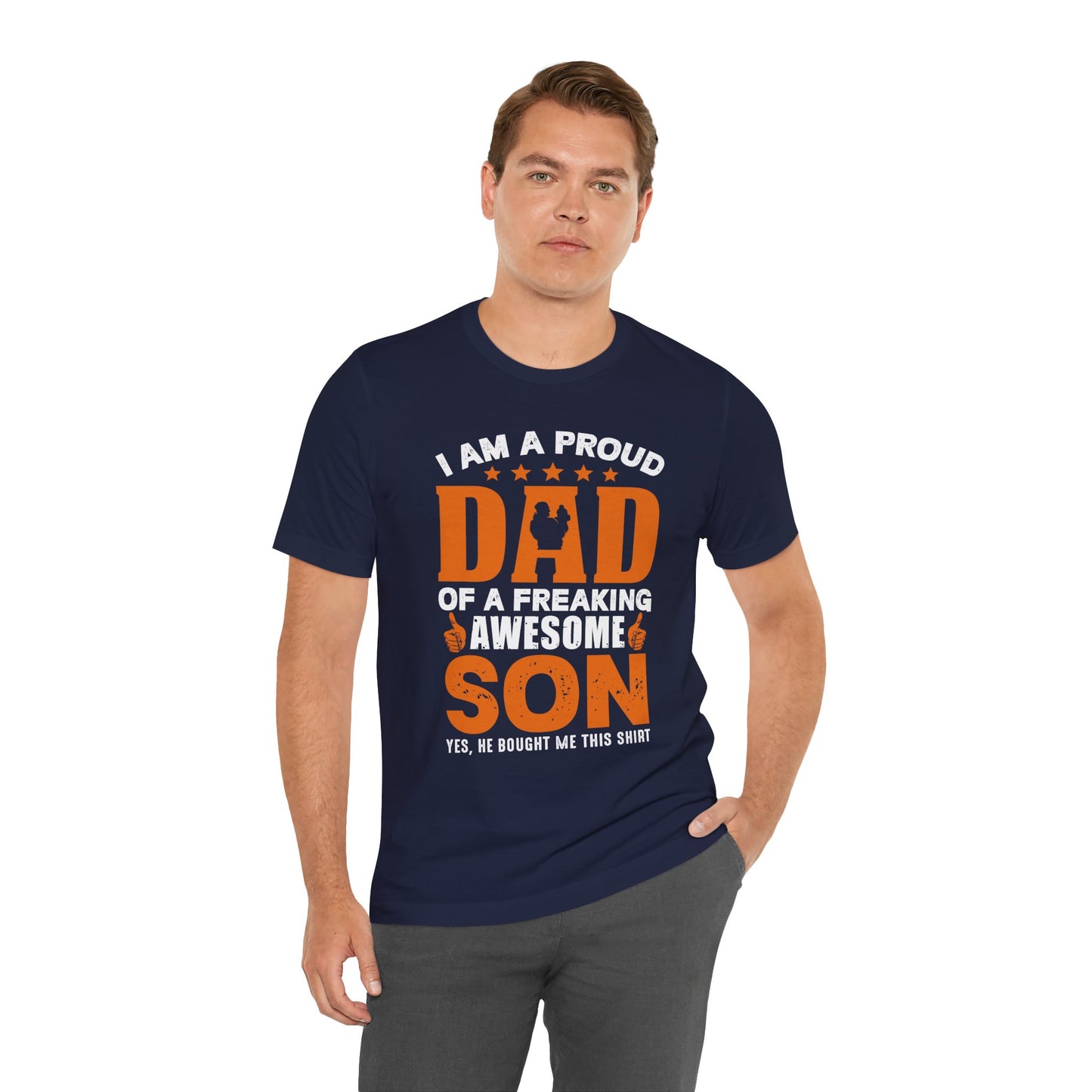 I'm A Proud Dad Of A Freaking Awesome Son. Yes, He Bought Me This Shirt - Unisex Jersey Short Sleeve Tee - 13724